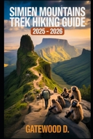 SIMIEN MOUNTAINS TREK HIKING GUIDE 2025 - 2026: Top Trails, Hidden Routes And Scenic Treks For Every Skill Level. (Outdoor and Nature Travel Books) B0FHJQV3PQ Book Cover