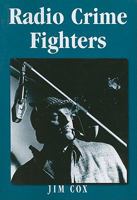 Radio Crime Fighters: Over 300 Programs from the Golden Age 0786443243 Book Cover