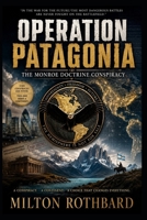 OPERATION PATAGONIA geopolitical thriller: The Monroe Doctrine Conspiracy economic dominance without military occupation B0HC1HFX23 Book Cover