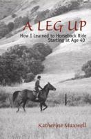 A Leg Up: How I Learned to Horseback Ride Starting at Age 40 0595380077 Book Cover