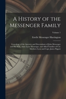 A History of the Messenger Family; Genealogy of the Ancestry and Descendants of John Messenger and His Wife, Anne Lyon Messenger, and Allied Families ... Lyon and Capt. James Piggott; Volume 1 1013575911 Book Cover