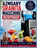 AZMSARY SRANITA MASCHINE REZEPTBUCH: Über 80 köstliche Rezepte für Slush-Eis, Frappés, Milchshakes, gefrorene Säfte, alkoholfreie Cocktails, ... und Expertentechniken (German Edition) B0H9F474GC Book Cover