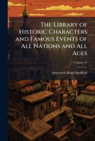 The Library Of Historic Characters And Famous Events Of All Nations And All Ages; Volume 11 1147046751 Book Cover