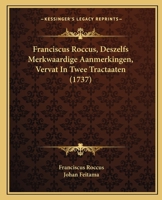 Franciscus Roccus, Deszelfs Merkwaardige Aanmerkingen, Vervat In Twee Tractaaten (1737) 116648503X Book Cover