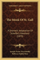 The Monk Of St. Gall: A Dramatic Adaptation Of Scheffel's Ekkehard 1165095378 Book Cover