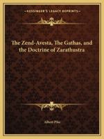 The Zend-Avesta, The Gathas, and the Doctrine of Zarathustra 1419105884 Book Cover