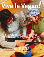 Vive le Vegan!: Simple, Delectable Recipes for the Everyday Vegan Family 1551521695 Book Cover