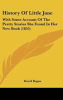 History of Little Jane: With Some Account of the Pretty Stories She Found in Her New Book 1104178486 Book Cover