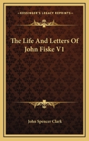 The Life and Letters of John Fiske; Volume 1 1142705412 Book Cover