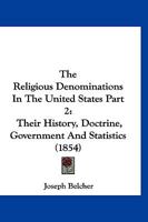 The Religious Denominations In The United States Part 2: Their History, Doctrine, Government And Statistics 1167248120 Book Cover