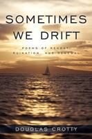 Sometimes We Drift: Poems of Regret, Ruination, and Renewal 1440193363 Book Cover