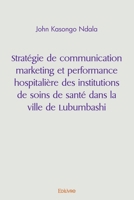 Stratégie de communication marketing et performance hospitalière des institutions de soins de sant: dans la ville de Lubumbashi (French Edition) 2414455675 Book Cover