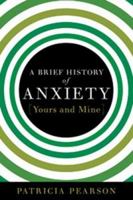 A Brief History of Anxiety...Yours and Mine 1596912987 Book Cover