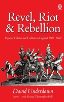 Revel, Riot, and Rebellion: Popular Politics and Culture in England 1603-1660 0198227957 Book Cover