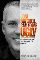 Joni Mitchell Called Me Ugly: Persuasion and the Power of an Ask B0GSSC7V8R Book Cover