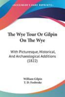 The Wye Tour: Or Gilpin on the Wye, with Picturesque Additions, from Wheatley 1172548951 Book Cover