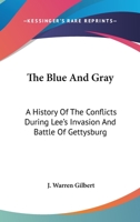 The Blue and Gray; A History of the Conflicts During Lee's Invasion and Battle of Gettysburg 0548500843 Book Cover