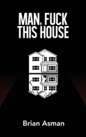 Man, Fuck This House 1736467727 Book Cover