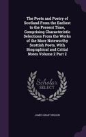 The Poets and Poetry of Scotland from the Earliest to the Present Time, Comprising Characteristic Selections from the Works of the More Noteworthy Scottish Poets, with Biographical and Critial Notes V 1347532013 Book Cover