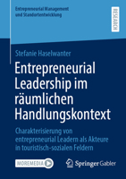 Entrepreneurial Leadership im räumlichen Handlungskontext: Charakterisierung von entrepreneurial Leadern als Akteure in touristisch-sozialen Feldern ... und Standortentwicklung) (German Edition) 3658477954 Book Cover