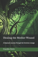 Healing the Mother Wound: A Shamanic Journey Through the Feminine Lineage B0G6T8FHD8 Book Cover