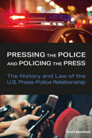 Pressing the Police and Policing the Press: The History and Law of the U.S. Press-Police Relationship (Journalism in Perspective) 0826223060 Book Cover