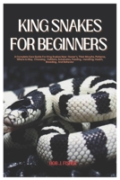 King Snakes for Beginners: A Complete Care Guide for King Snakes New Owners, Their Morphs, Patterns, where to Buy, Choosing, Habitats, Substrates, Feeding, Handling, Health, Breeding, And Behavior B0DWXKBRKB Book Cover