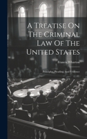 A Treatise On The Criminal Law Of The United States: Principles, Pleading, And Evidence 1021032980 Book Cover