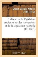 Tableau de La La(c)Gislation Ancienne Sur Les Successions Et de La La(c)Gislation Nouvelle, Code Civil 2011298733 Book Cover