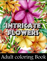 Intricate flowers adult coloring book: stress relieving designs B087S84Z1J Book Cover