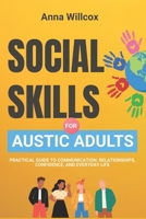 Social Skills for Autistic Adults: Practical Guide to Communication, Relationships, Confidence, and Everyday Life B0GNKYD67T Book Cover