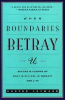 When Boundaries Betray Us: Beyond Illusions of What Is Ethical in Therapy and Life 0060638966 Book Cover