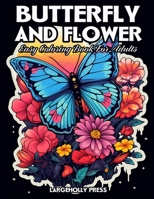 Butterfly And Flower Coloring Book: Easy and Simple Designs for Adults, Seniors, Beginners and Kids - Featuring Butterflies And Flowers B0CRKDX57J Book Cover