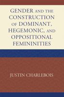 Gender and the Construction of Hegemonic and Oppositional Femininities 073914488X Book Cover