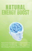 NATURAL ENERGY BOOST: Natürliche Energie und Konzentration mit bewusster Ernährung, Yoga, Ayurveda, Mind Body Praktiken und Atemtechniken (German Edition) B085RQND5V Book Cover