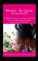 Mama, Reclaim YourSelf: A Mother's Guide to Practicing Self-Care and Breaking Negative Generational Patterns B08R284HFL Book Cover