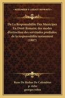 De La Responsabilite Des Municipes En Droit Romain; des modes d'extinction des servitudes prediales; de la responsabilite notanment (1887) 116849737X Book Cover