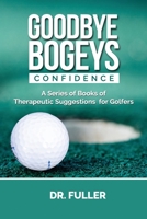 GOODBYE BOGEYS: CONFIDENCE (A Series of Books of Therapeutic Suggestions for Golfers) B0892HQVHC Book Cover