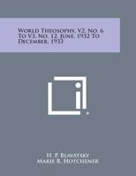 World Theosophy, V2, No. 6 to V3, No. 12, June, 1932 to December, 1933 1494115107 Book Cover