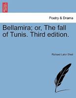 Bellamira; or, The fall of Tunis. Third edition. 1241071128 Book Cover