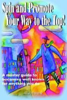 Spin and Promote Your Way to the Top! 1420860070 Book Cover