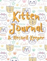 Kitten Journal & Record Keeper: Cat Lovers Keep Track Of Your New Kittens Meals, Vaccinations, Medical Care & More Perfect For Everyday Use Or When ... Kitty  Attractive, Easy & Convenient To Use 1672342023 Book Cover