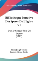 Bibliotheque Portative Des Speres De L’Eglise V1: Ou Sur Chaque Pere On Expose (1787) 1166069699 Book Cover