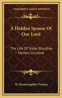 A Hidden Spouse Of Our Lord: The Life Of Sister Blandine Merten, Ursuline 1163165107 Book Cover