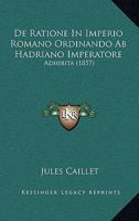 De Ratione In Imperio Romano Ordinando Ab Hadriano Imperatore Adhibita: Diss... 116040965X Book Cover