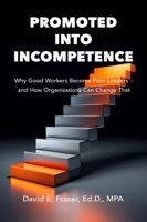 Promoted into Incompetence: Why Good Workers Become Poor Leaders—and How Organizations Can Change That B0FZSCPKVB Book Cover