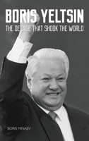 Boris Yeltsin: The Decade That Shook the World 1784379220 Book Cover