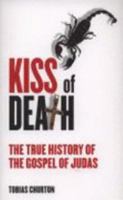 Kiss of Death: The True History of the Gospel of Judas 1905857519 Book Cover