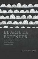 El Arte de Entender - Nueva Edición 2025: Una pequeña guía para encontrar tu lugar en el mundo. 6075154817 Book Cover