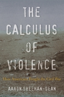 The Calculus of Violence: How Americans Fought the Civil War 0674984226 Book Cover